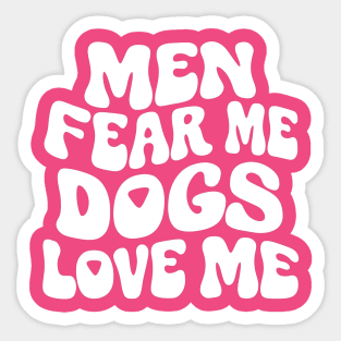 Men Fear Me Dogs Love Me Sticker